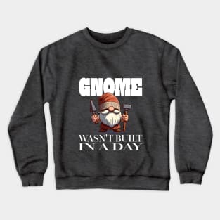 Gnome Wasn't Built In A Day - Cute Gnome Pun Rome Tee Crewneck Sweatshirt